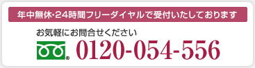 年中無休･24時間フリーダイヤルで受付いたしております　お気軽にお問合わせ下さい　0120-054-556