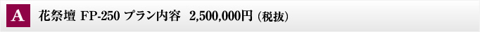 A 花祭壇 FP-250 プラン内容  2,625,000円